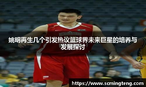 姚明再生几个引发热议篮球界未来巨星的培养与发展探讨