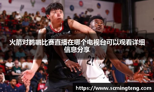 火箭对鹈鹕比赛直播在哪个电视台可以观看详细信息分享