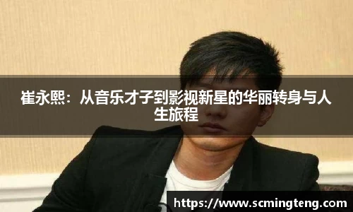 崔永熙：从音乐才子到影视新星的华丽转身与人生旅程